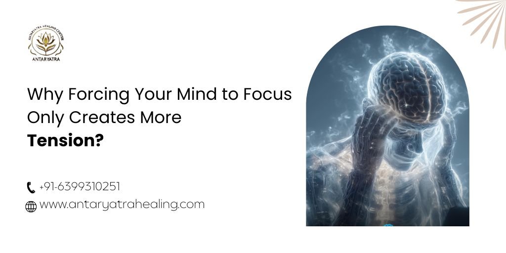Why Forcing Your Mind to Focus Only Creates More Tension?